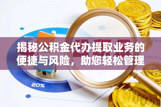 竹南揭秘公积金代办提取业务的便捷与风险，助您轻松管理财务