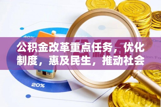 竹南公积金改革重点任务，优化制度，惠及民生，推动社会公平发展