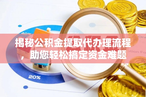 竹南揭秘公积金提取代办理流程，助您轻松搞定资金难题