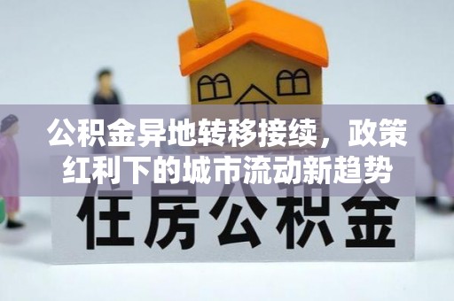 竹南公积金异地转移接续，政策红利下的城市流动新趋势