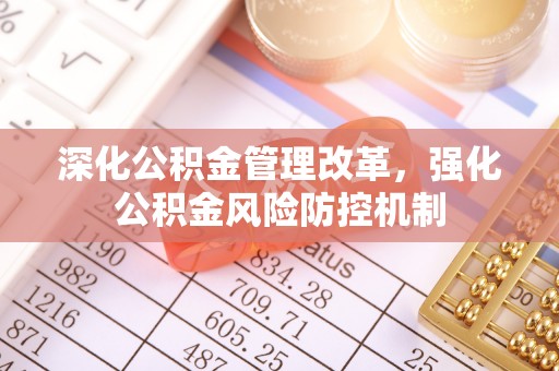 竹南深化公积金管理改革，强化公积金风险防控机制