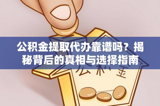 竹南公积金提取代办靠谱吗？揭秘背后的真相与选择指南