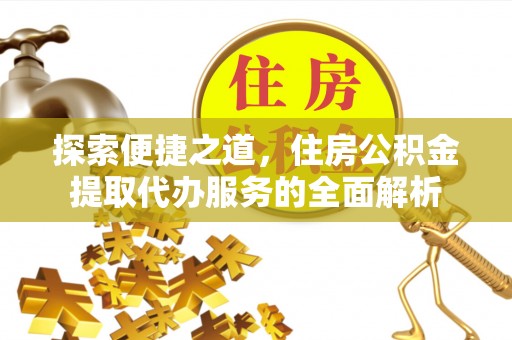 竹南探索便捷之道，住房公积金提取代办服务的全面解析