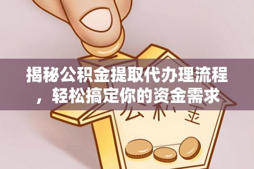竹南揭秘公积金提取代办理流程，轻松搞定你的资金需求