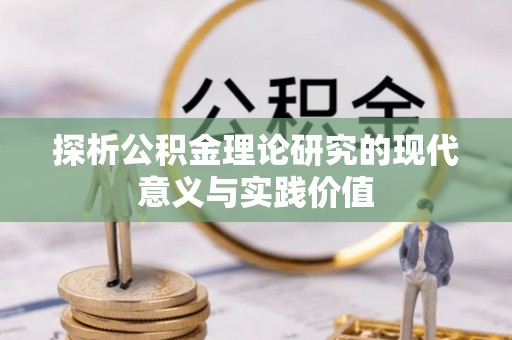 竹南探析公积金理论研究的现代意义与实践价值