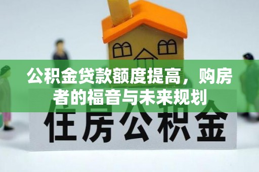 竹南公积金贷款额度提高，购房者的福音与未来规划