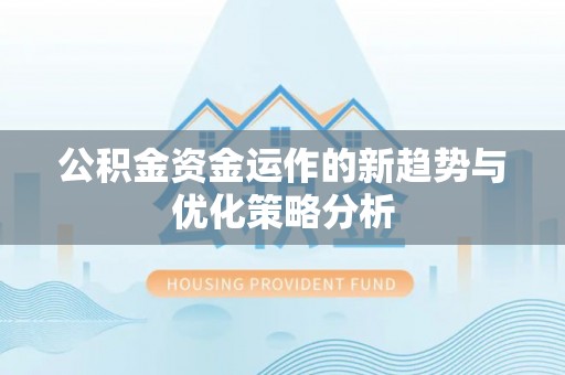 竹南公积金资金运作的新趋势与优化策略分析