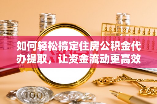 竹南如何轻松搞定住房公积金代办提取，让资金流动更高效
