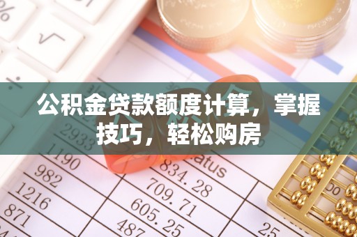 竹南公积金贷款额度计算，掌握技巧，轻松购房