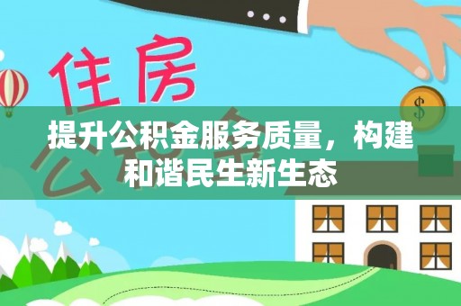 竹南提升公积金服务质量，构建和谐民生新生态