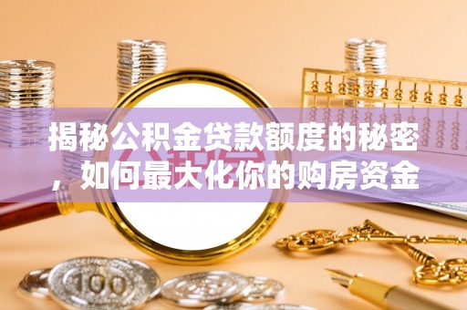 竹南揭秘公积金贷款额度的秘密，如何最大化你的购房资金