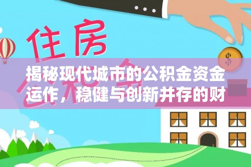 竹南揭秘现代城市的公积金资金运作，稳健与创新并存的财富管理之道