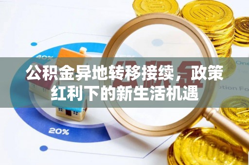 竹南公积金异地转移接续，政策红利下的新生活机遇