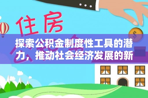 竹南探索公积金制度性工具的潜力，推动社会经济发展的新引擎