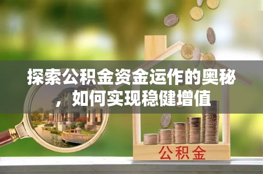 竹南探索公积金资金运作的奥秘，如何实现稳健增值