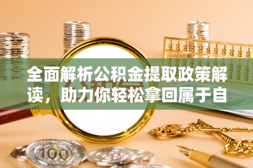 竹南全面解析公积金提取政策解读，助力你轻松拿回属于自己的钱