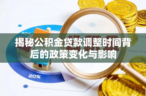 竹南揭秘公积金贷款调整时间背后的政策变化与影响