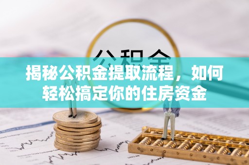 竹南揭秘公积金提取流程，如何轻松搞定你的住房资金