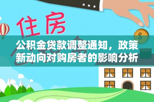 竹南公积金贷款调整通知，政策新动向对购房者的影响分析