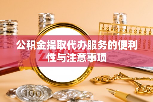 竹南公积金提取代办服务的便利性与注意事项
