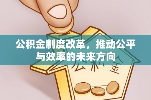 竹南公积金制度改革，推动公平与效率的未来方向
