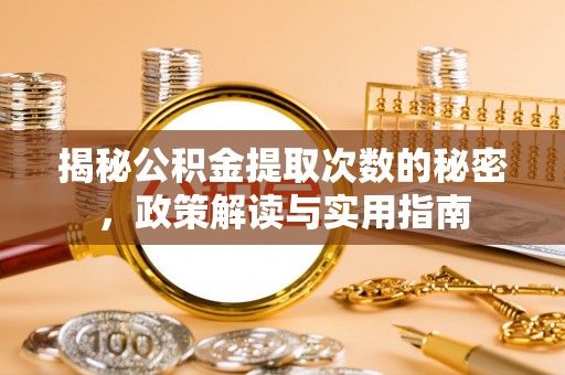 竹南揭秘公积金提取次数的秘密，政策解读与实用指南