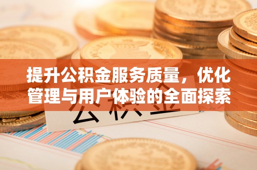 竹南提升公积金服务质量，优化管理与用户体验的全面探索