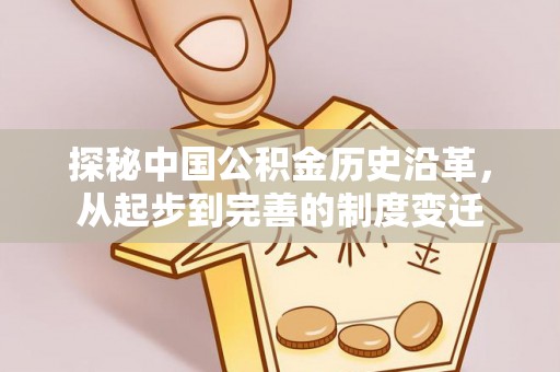 竹南探秘中国公积金历史沿革，从起步到完善的制度变迁