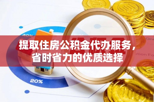 竹南提取住房公积金代办服务，省时省力的优质选择