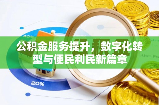 竹南公积金服务提升，数字化转型与便民利民新篇章