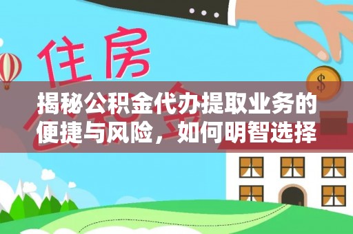 竹南揭秘公积金代办提取业务的便捷与风险，如何明智选择？