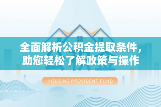 竹南全面解析公积金提取条件，助您轻松了解政策与操作