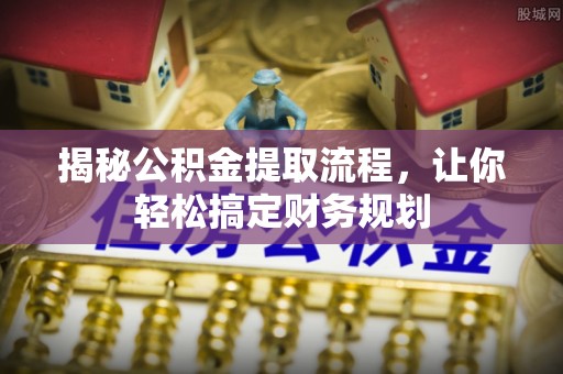 竹南揭秘公积金提取流程，让你轻松搞定财务规划