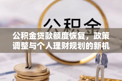 竹南公积金贷款额度恢复，政策调整与个人理财规划的新机遇