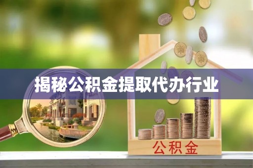 竹南揭秘公积金提取代办行业