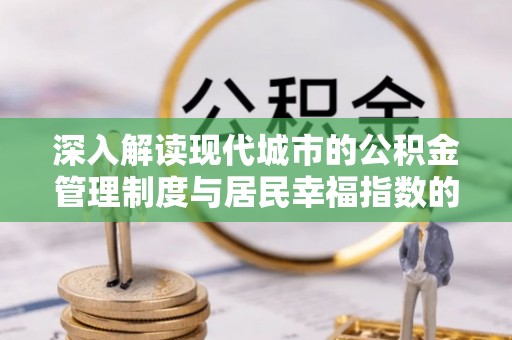 竹南深入解读现代城市的公积金管理制度与居民幸福指数的关联