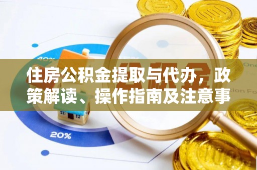 竹南住房公积金提取与代办，政策解读、操作指南及注意事项